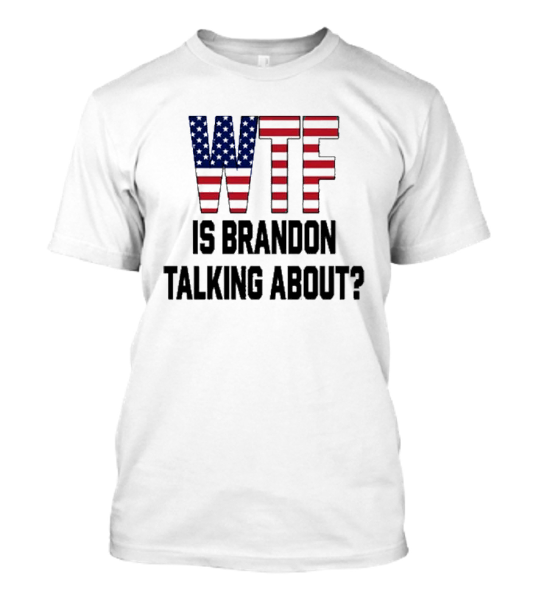 WTF Is Brandon Talking About American Flag T-Shirt