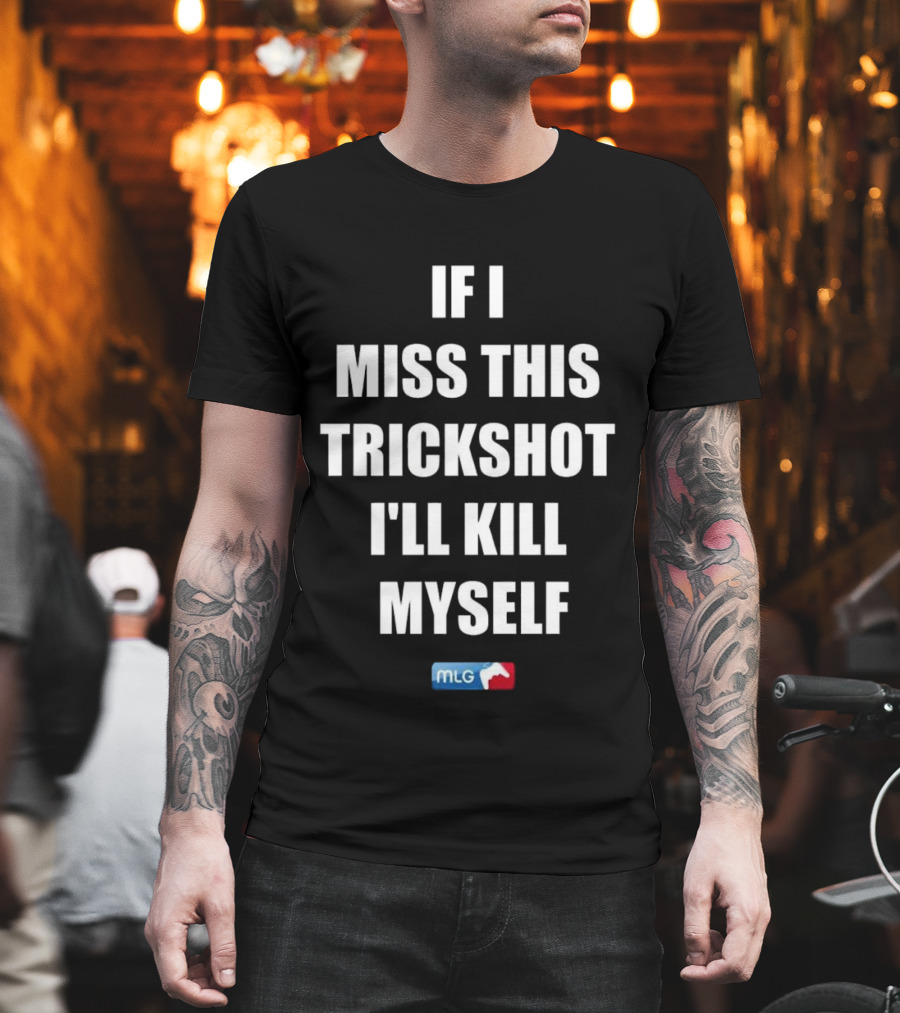 If I Miss This Trickshot I'll Kill Myself MLG T-Shirt