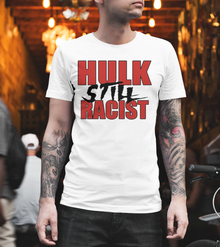 Hulk Still Racist Hulk Hogan T-Shirt