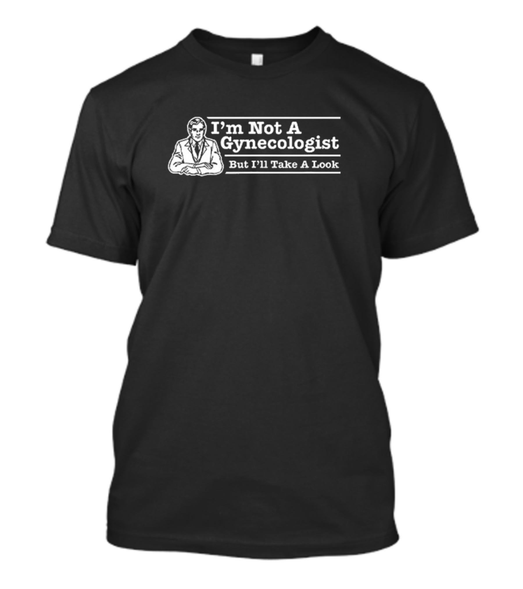 I’m Not A Gynecologist But I’ll Take A Look Retro Style Humor T-Shirt