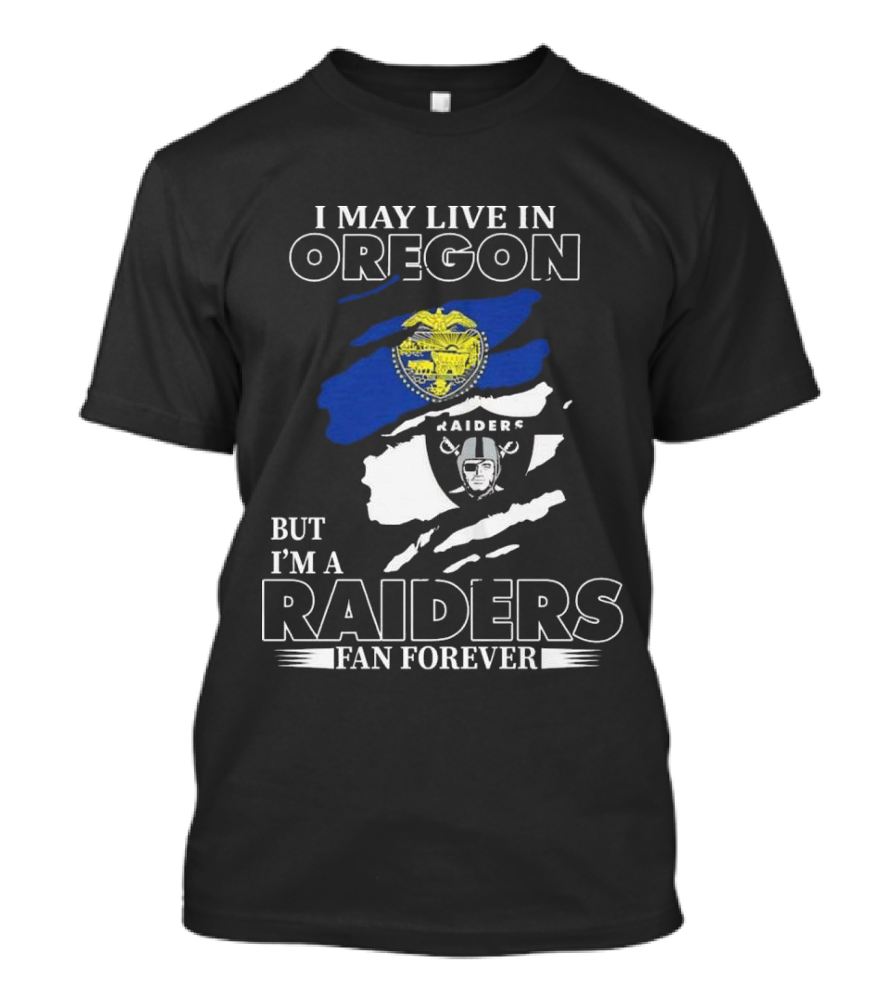 I May Live In Oregon With Raiders Fan Forever Loyalty T-Shirt