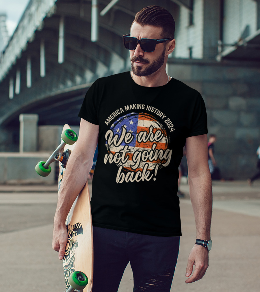 America Making History 2024 We Are Not Going Back USA Flag T-Shirt