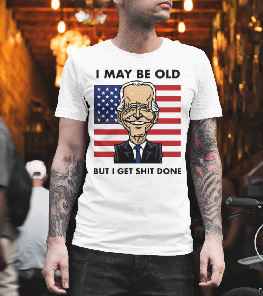 I May Be Old But I Get Shit Done American Flag T-Shirt