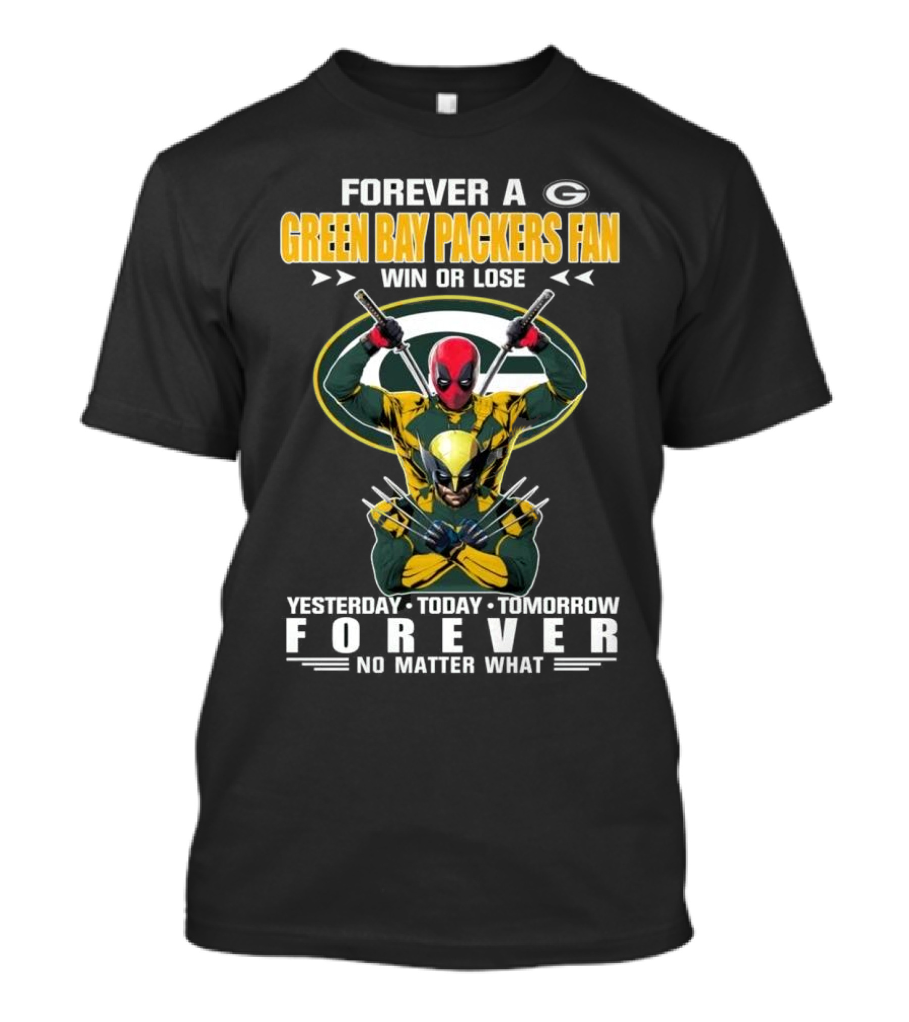 Forever A Green Bay Packers Fan X Deadpool And Wolverine Win Or Lose Yesterday Today Tomorrow Forever No Matter What T-Shirt