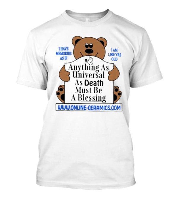 Anything As Universal As Death Must Be A Blessing Online Ceramics Bear T-Shirt
