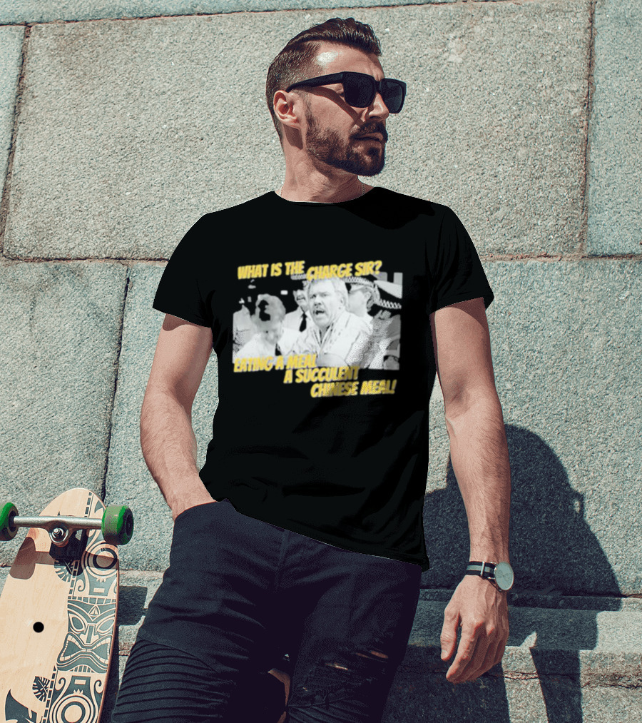 What Is The Charge Sir Eating A Meal A Succulent Chinese Meal T-Shirt