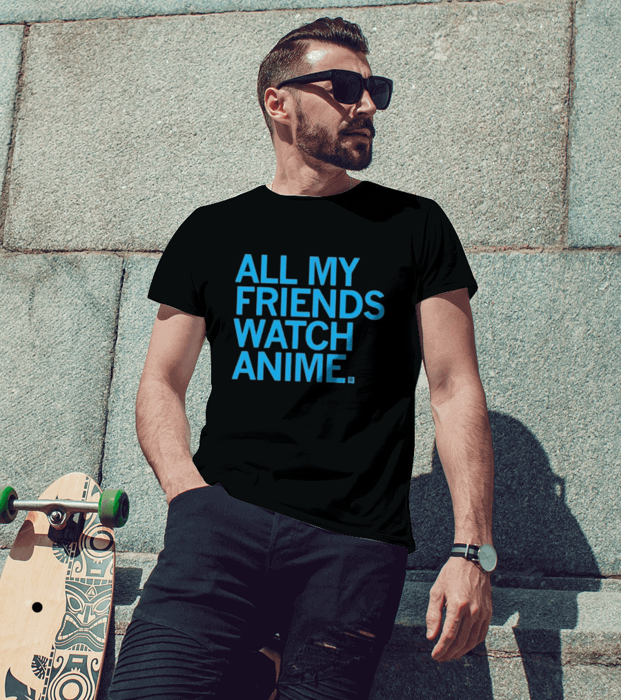 All My Friends Watch Anime T-Shirt