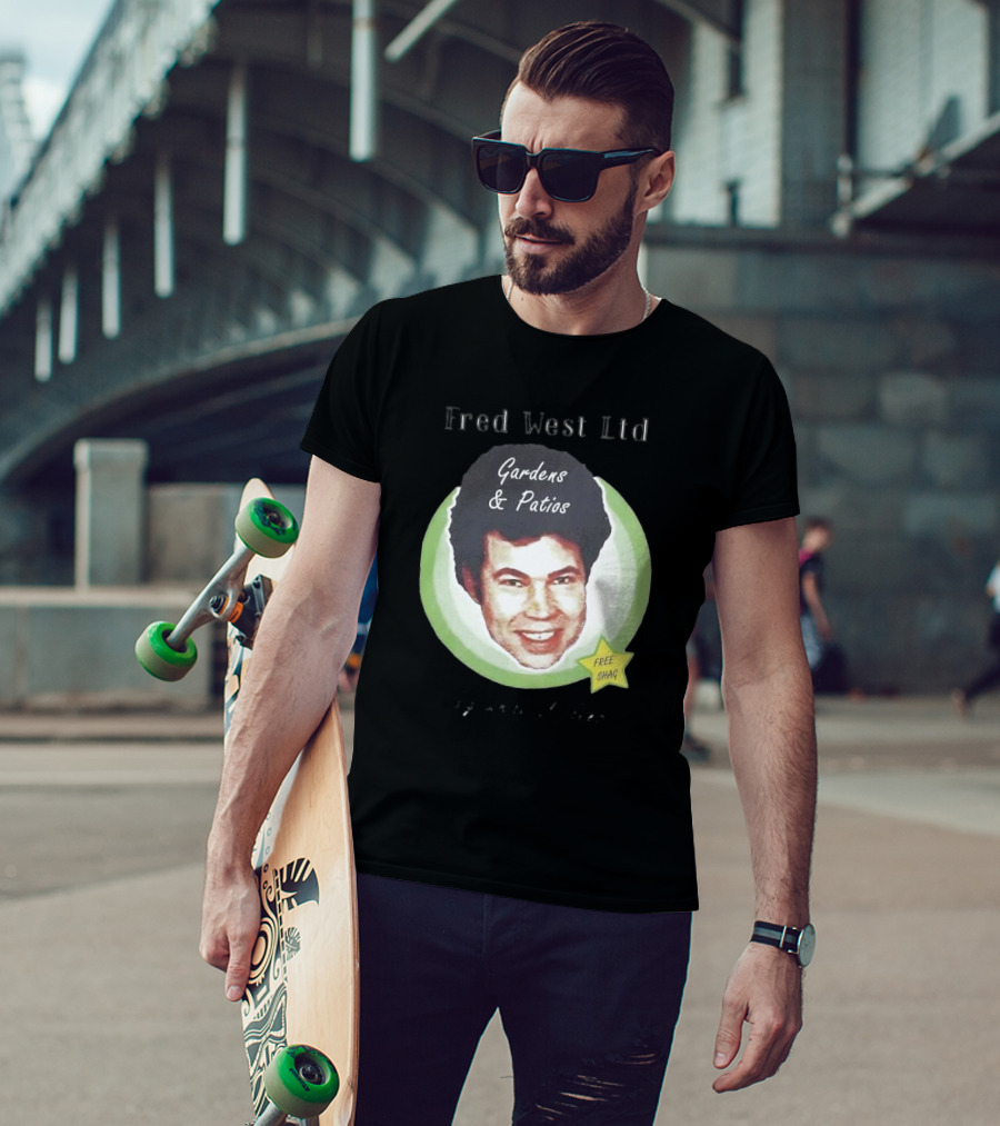 Fred West Ltd Gardens And Patios Free Shag I Dig While U Sleep T-Shirt