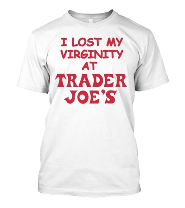 I Lost My Virginity At Trader Joe's T-Shirt