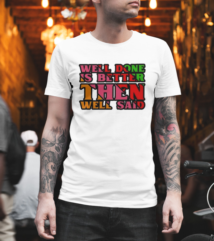 Well Done Is Better Then Well Said Inspiring Motivational Text T-Shirt