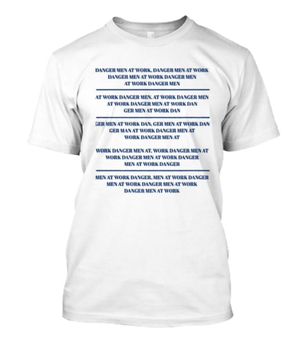 Danger Men At Work At Work Danger Men Ger Men At Work Dan At Work Danger Men Ger Men At Work Dan Ger Men At Work Dan Men At Work Danger T-Shirt