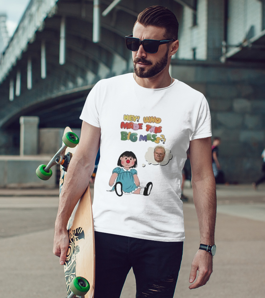 Hey Who Made This Big Mess Doug Ford Childlike Cartoon T-Shirt