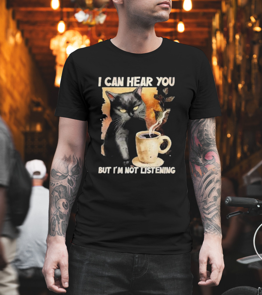 I Can Hear You But I'm Not Listening Black Cat And Coffee T-Shirt