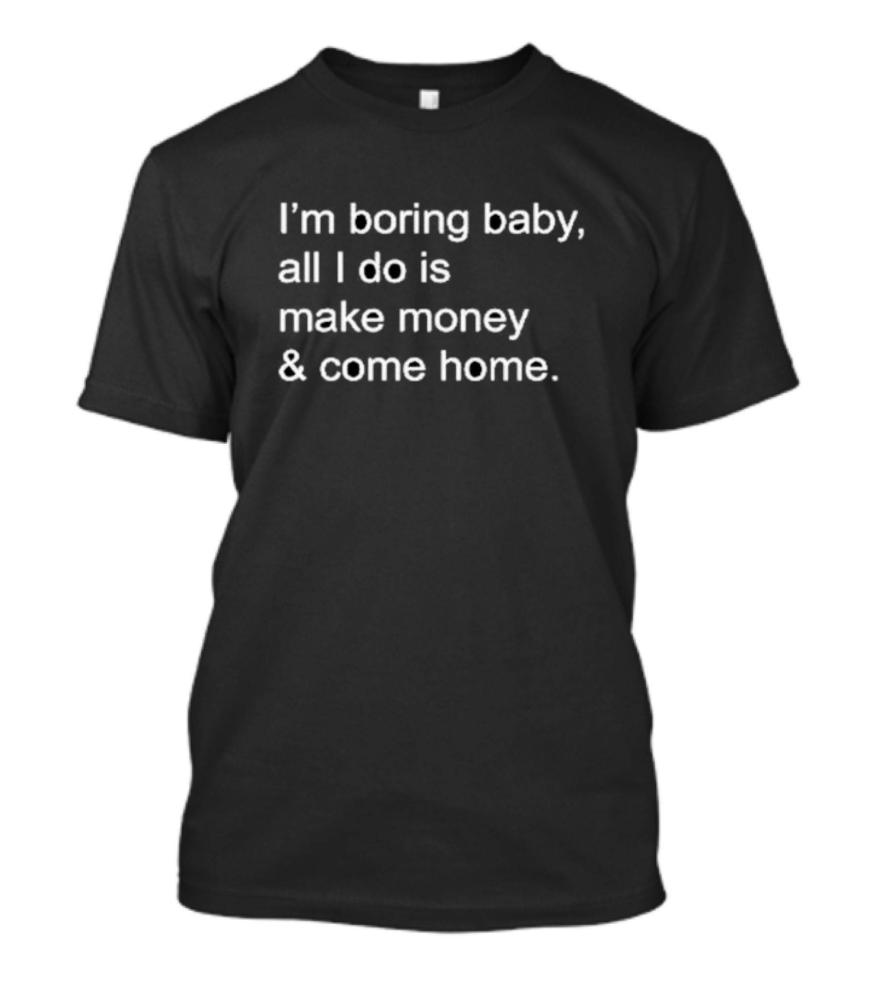 Kawhi Leonard I’m Boring Baby All I Do Is Make Money And Come Home T-Shirt