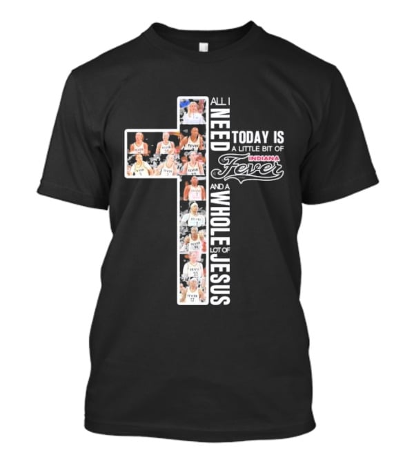 All I Need Today Is A Little Bit Of Indiana Fever And A Whole Lot Of Jesus Basketball Cross Collage T-Shirt