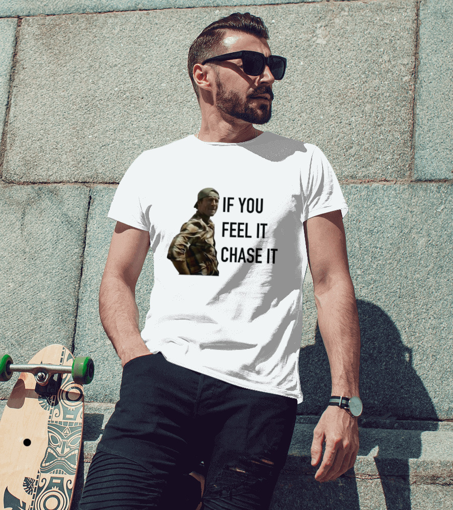 If You Feel It Chase It T-Shirt