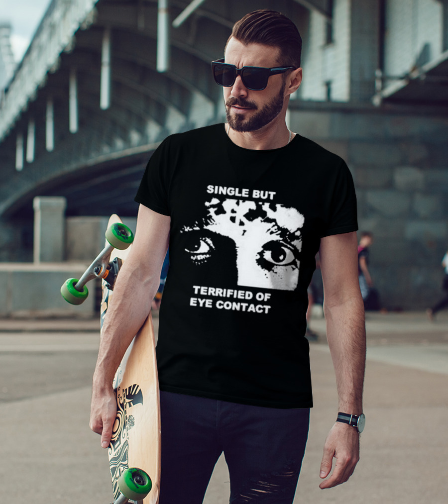 Single But Terrified Of Eye Contact Eyes T-Shirt