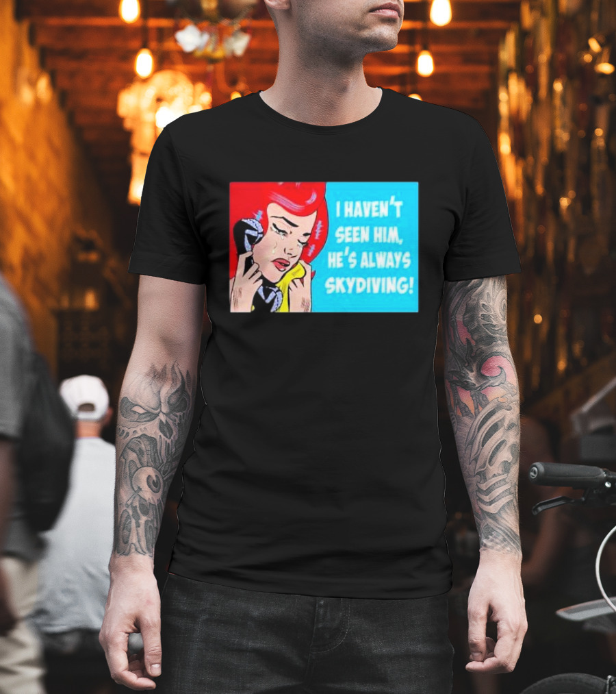 I Haven't Seen Him He's Always Skydiving Comic Pop Art Crying Woman Telephone T-Shirt
