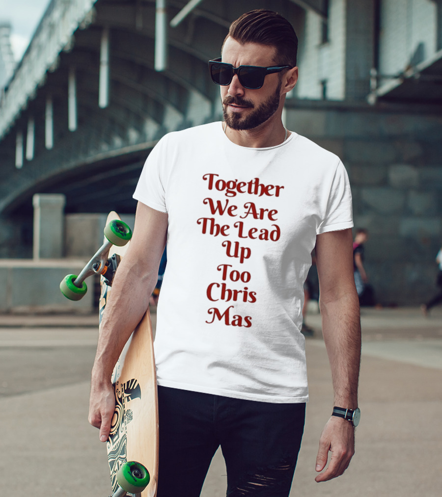 Together We Are The Lead Up To Christmas T-Shirt