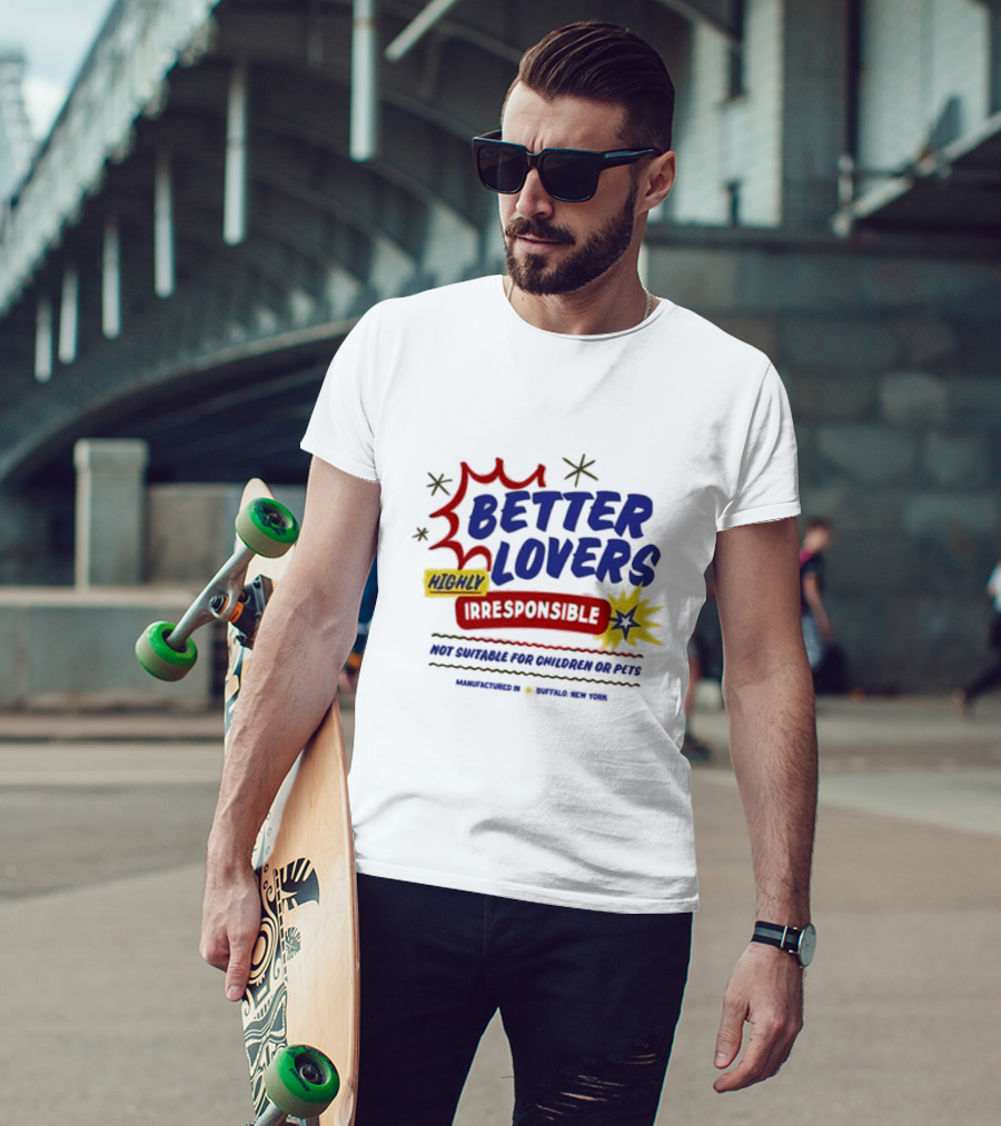 Better Lovers Highly Irresponsible Not Suitable For Children Or Pets Buffalo New York T-Shirt