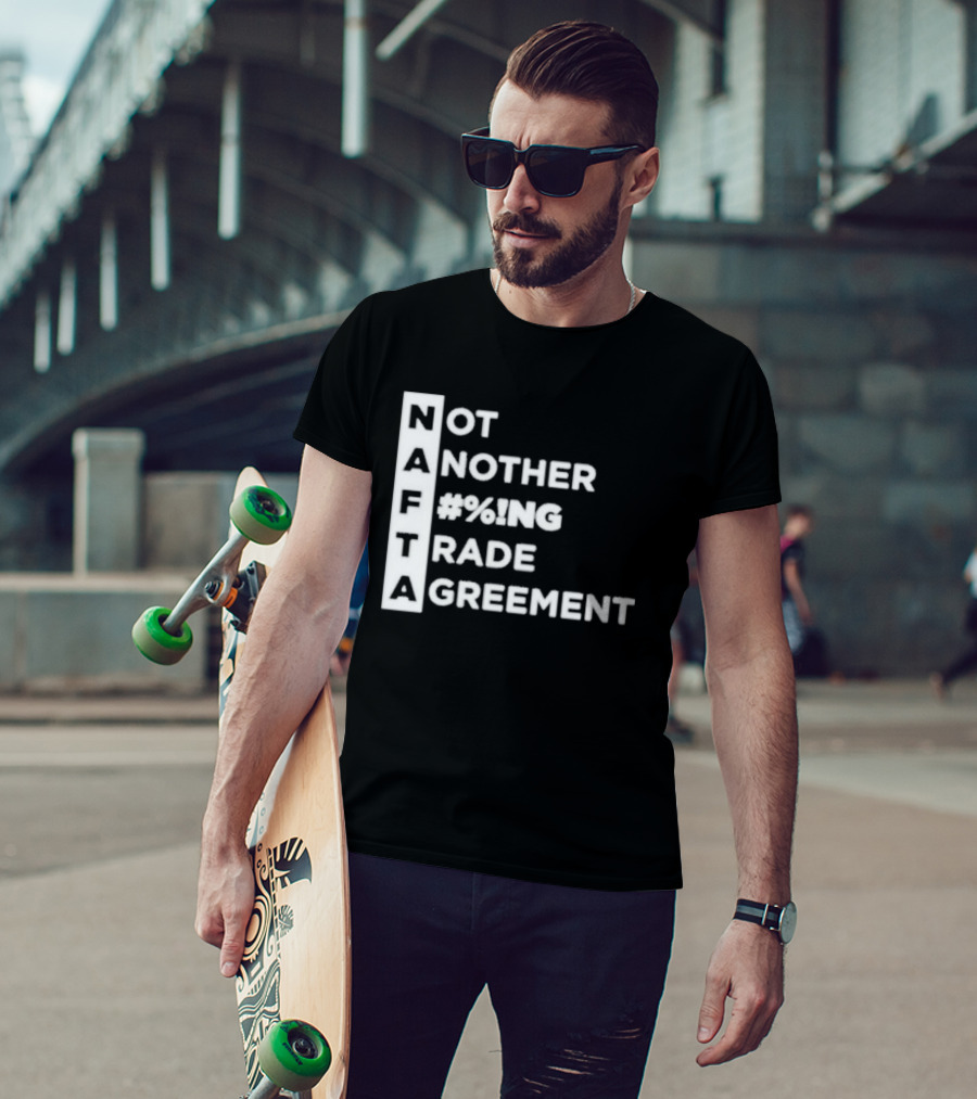 NAFTA Not Another #%ing Trade Agreement T-Shirt