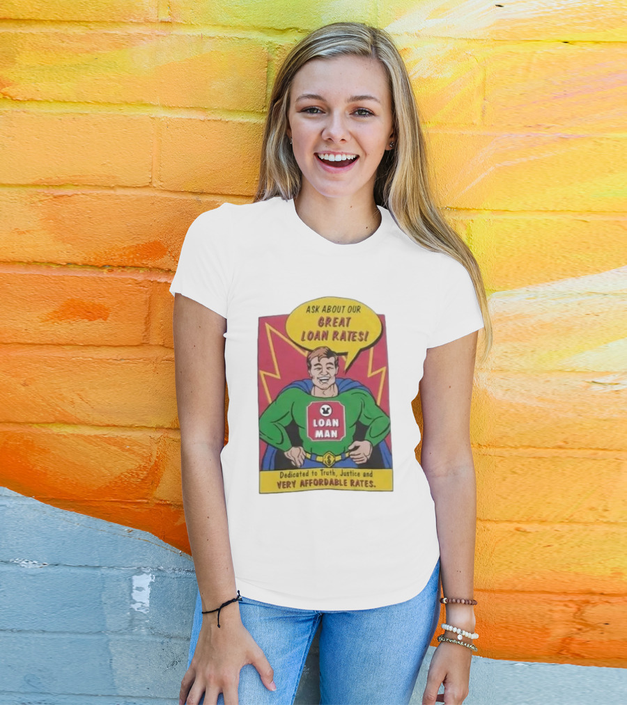 Ask About Our Great Loan Rates Loan Man Superhero Dedicated To Truth Justice And Very Affordable Rates T-Shirt