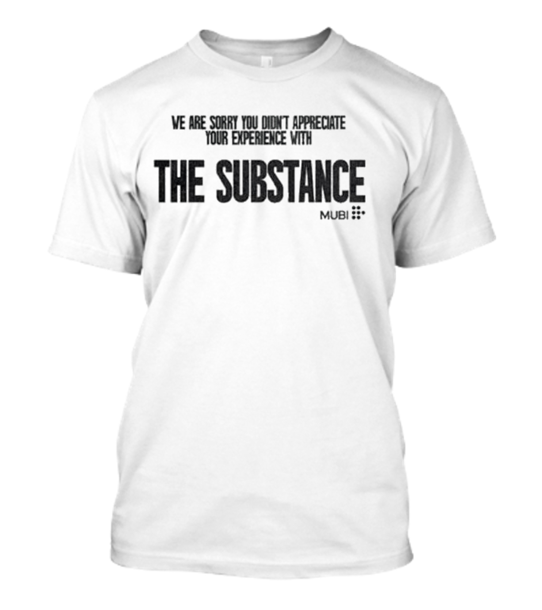 We Are Sorry You Didn’t Appreciate Your Experience With The Substance Mubi T-Shirt
