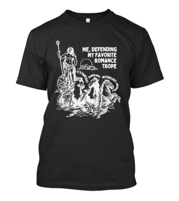 Me Defending My Favorite Romance Trope It's Fantasy Paired With Mythology Opal And June Funny Romantasy T-Shirt