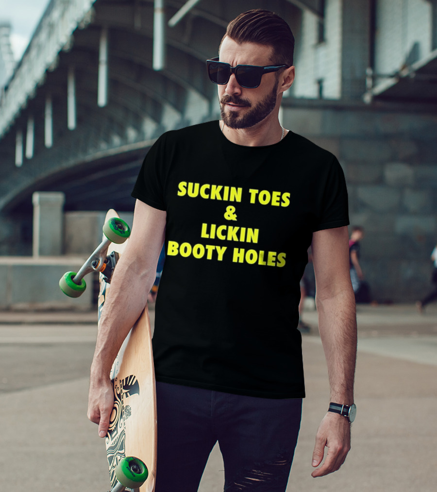 Suckin Toes And Lickin Booty Holes T-Shirt