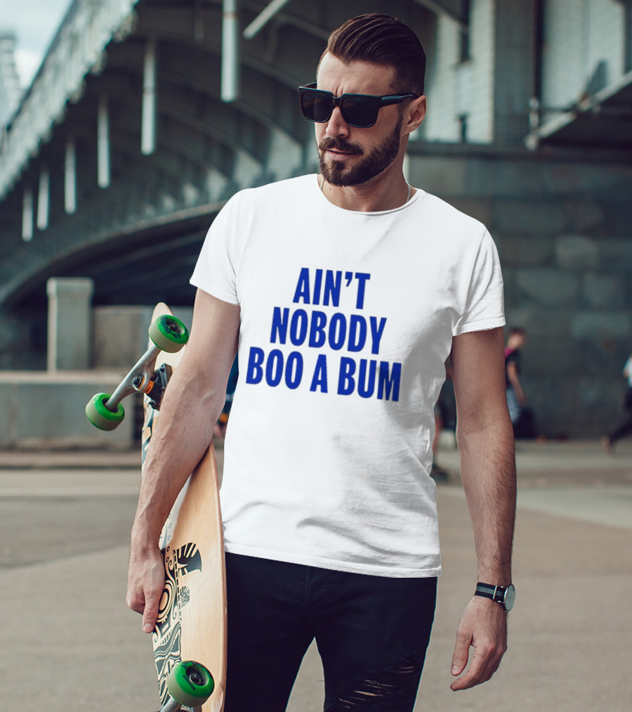 Ain't Nobody Boo A Bum T-Shirt