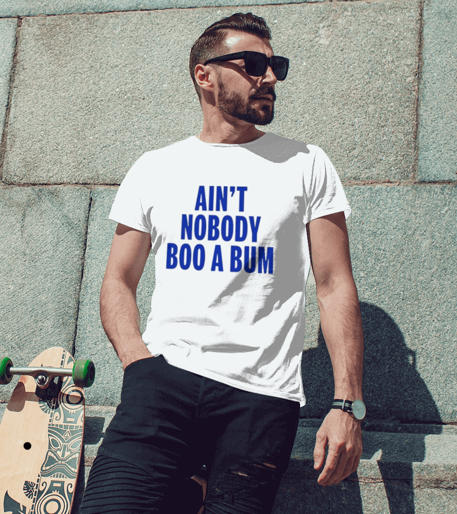 Ain't Nobody Boo A Bum T-Shirt