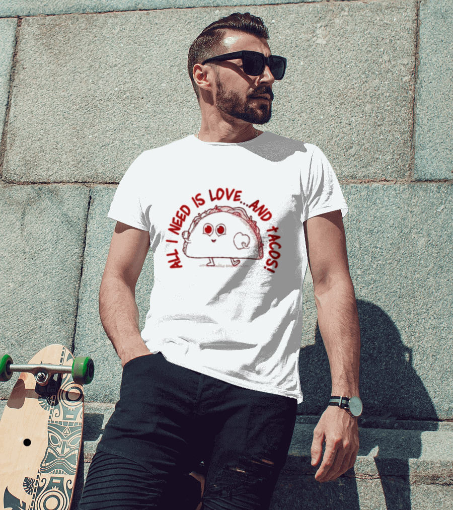ALL I NEED IS LOVE.AND TACOS T-Shirt