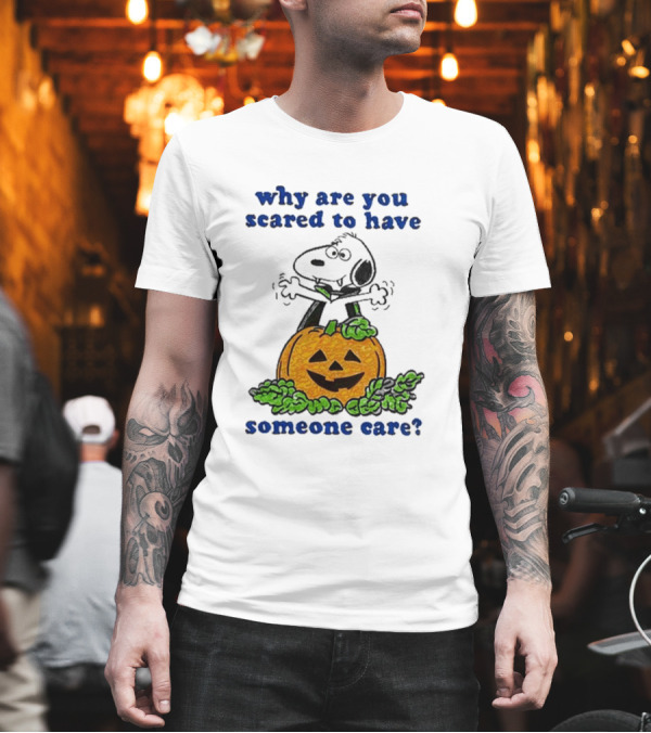 Halloween Snoopy Why Are You Scared To Have Someone Care Pumpkin Image T-Shirt Halloween Snoopy Why Are You Scared To Have Someone Care Pumpkin Image T-Shirt