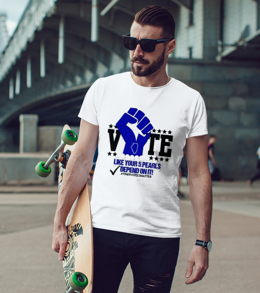 VOTE Like Your 5 Pearls Depend On It #Finervotesmatter Fist And Stars T-Shirt
