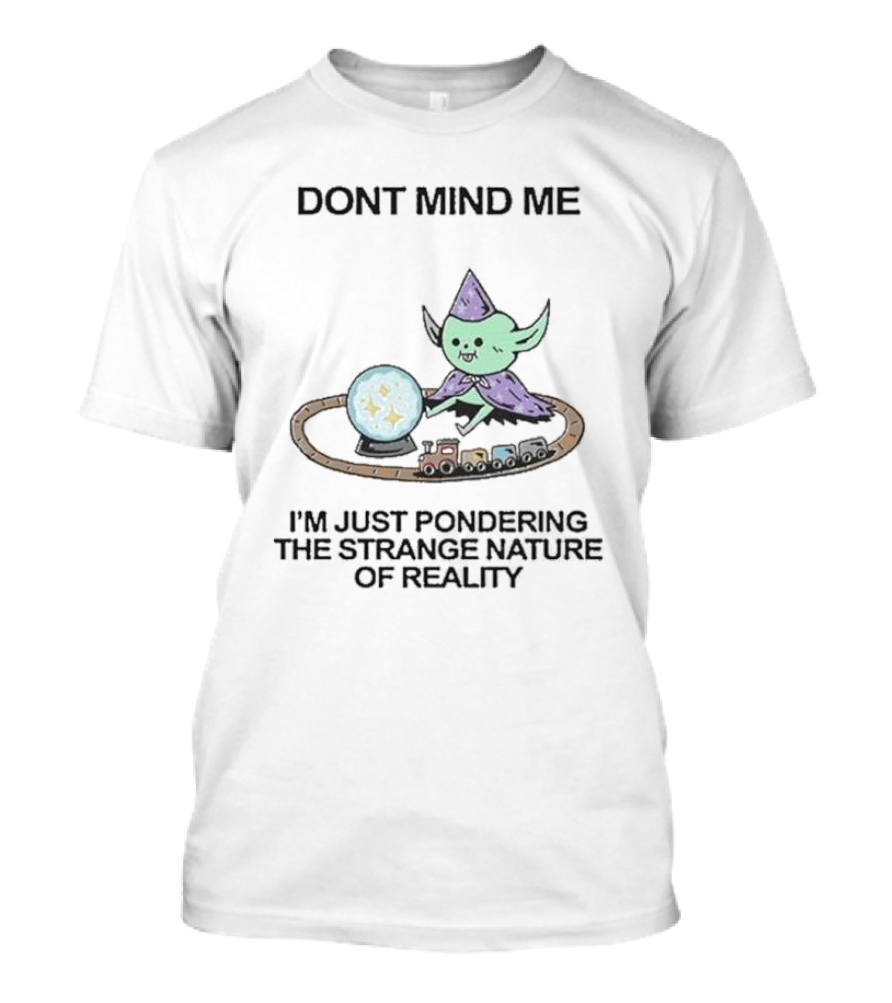 Wizard Of Barge Don't Mind Me I'm Just Pondering The Strange Nature Of Reality With Train And Crystal Ball T-Shirt
