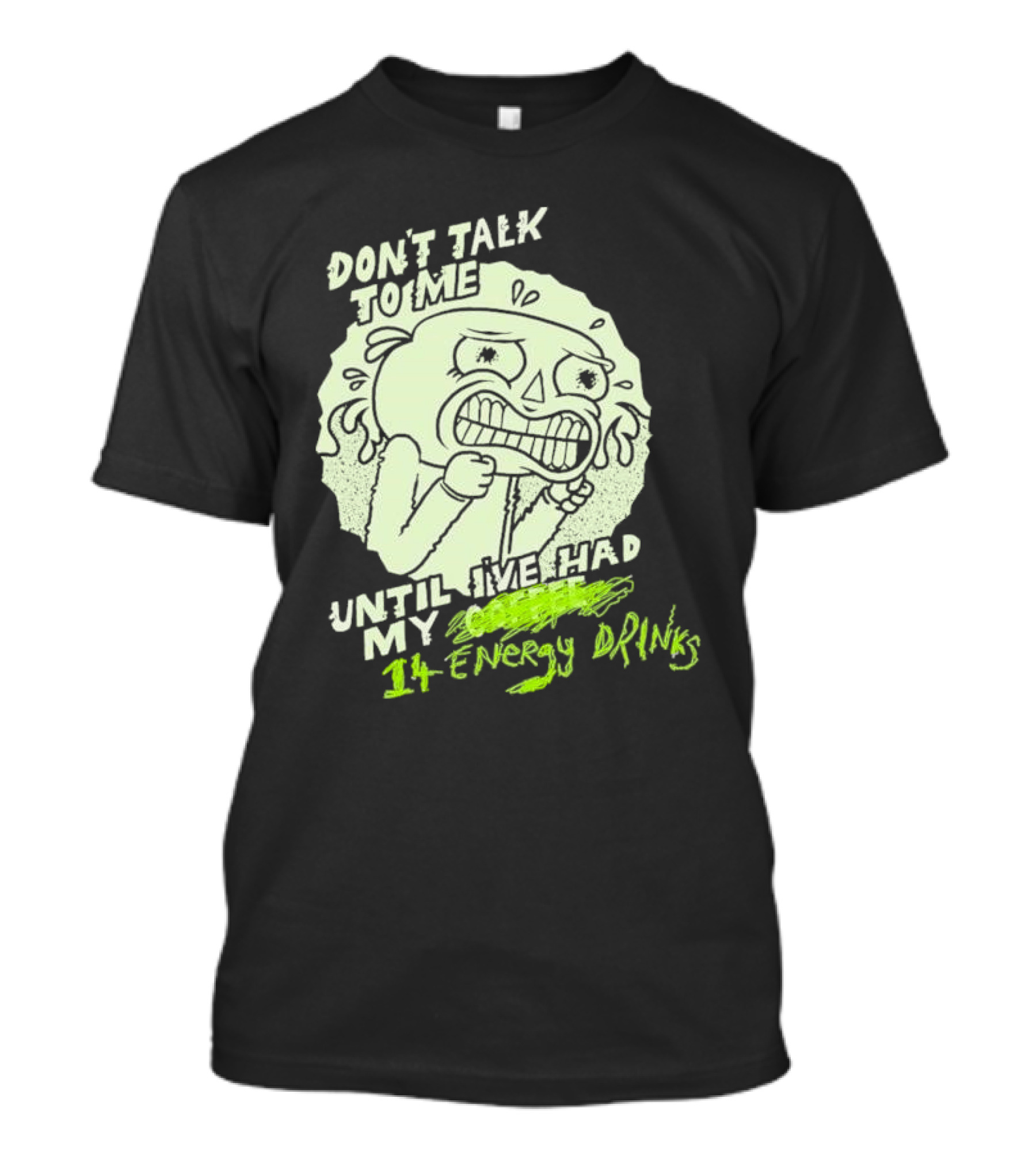 Don't Talk To ME Until I've Had My 14 Energy Drinks T-Shirt