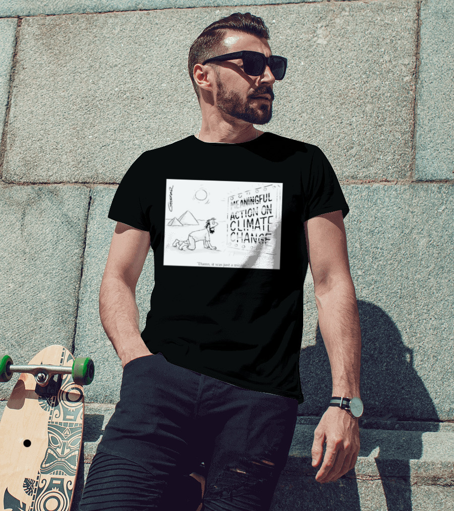 Meaningful Action On Climate Change Damn It Was Just A Mirage T-Shirt