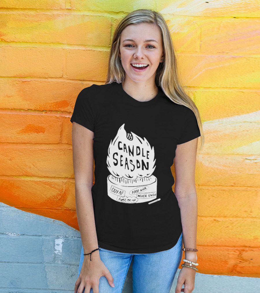 It's Candle Season Cozy Af 1000 Wick Light Me Up Never Enough T-Shirt