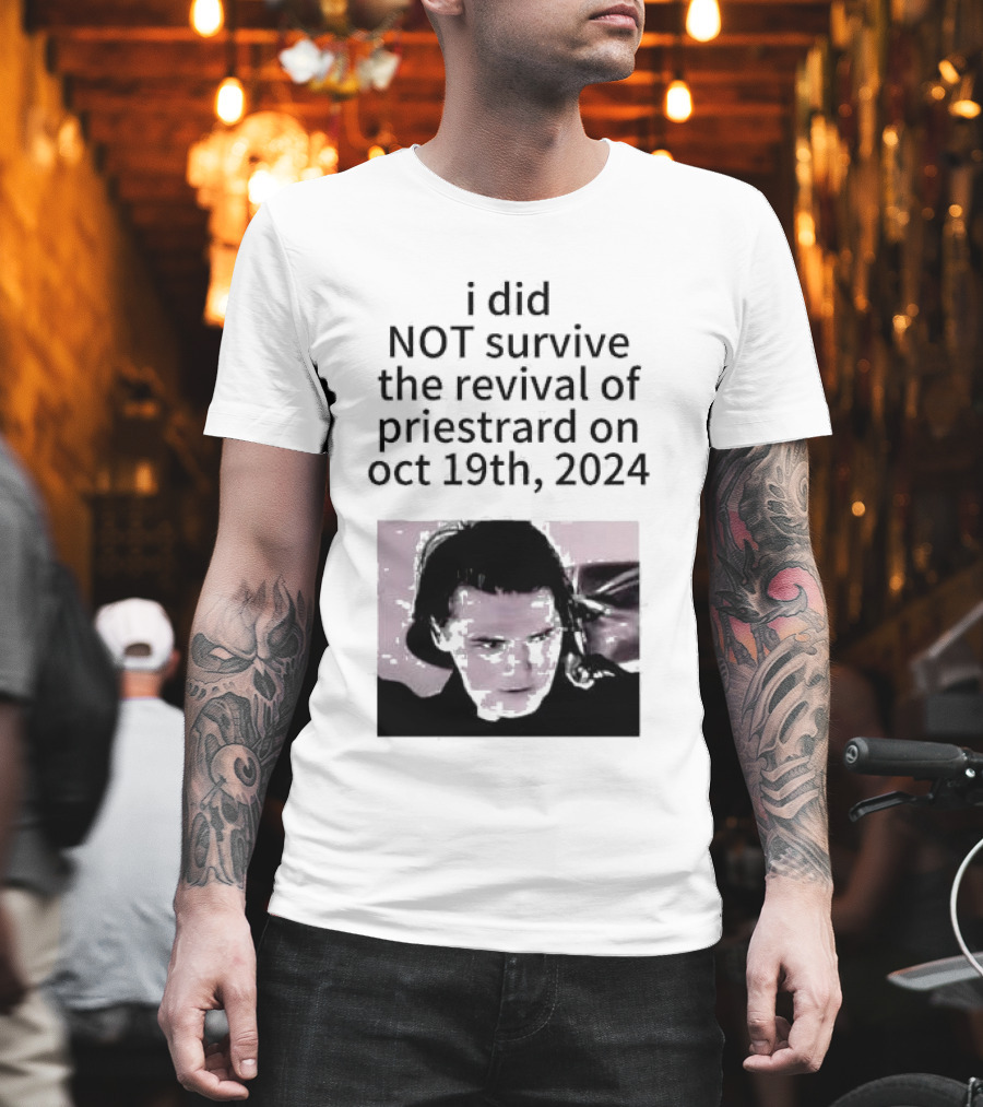 I Did Not Survive The Revival Of Priestrard On October 19th T-Shirt