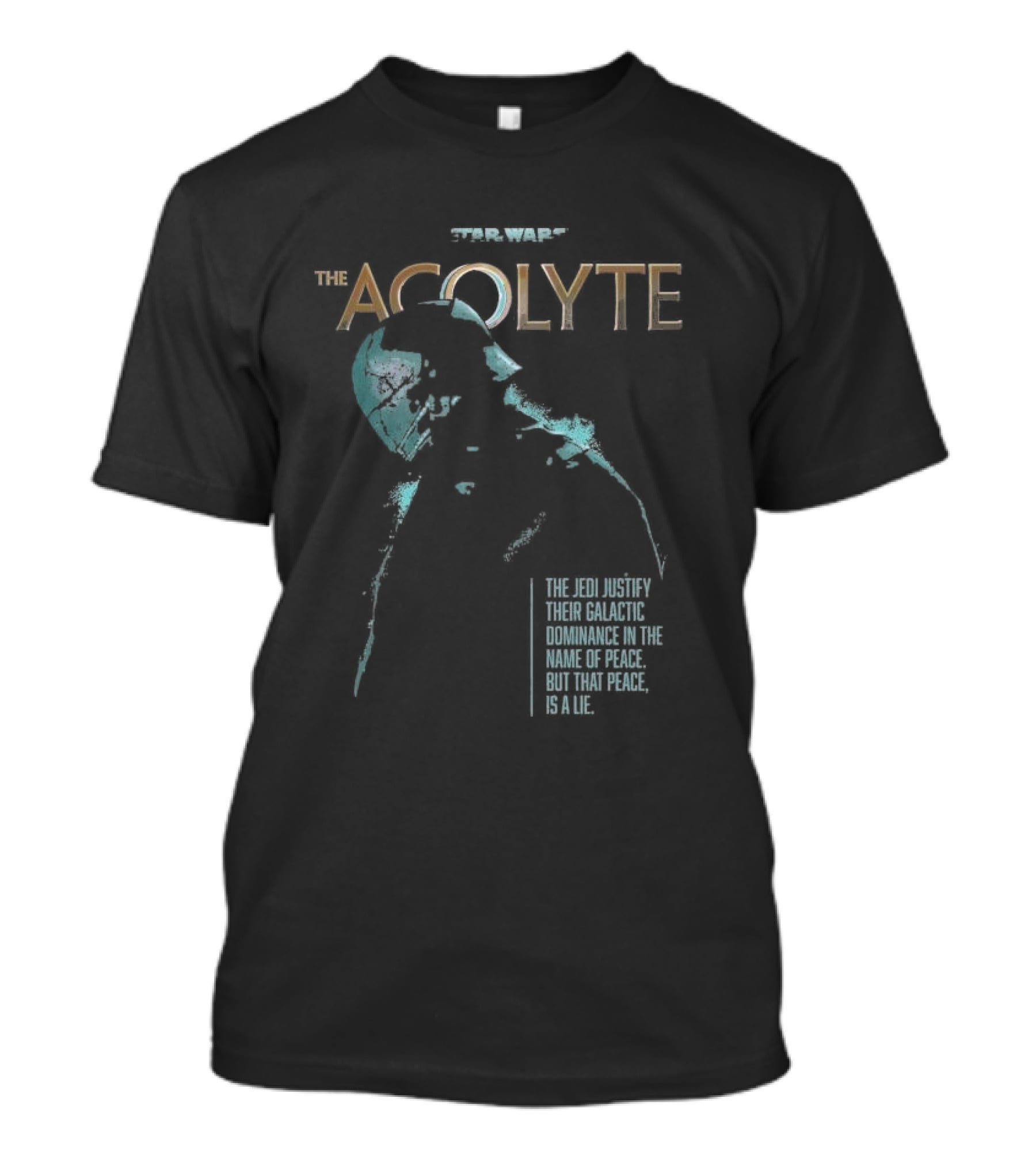 Star Wars The Acolyte The Jedi Justify Their Galactic Dominance In The Name Of Peace But That Peace Is A Lie T-Shirt