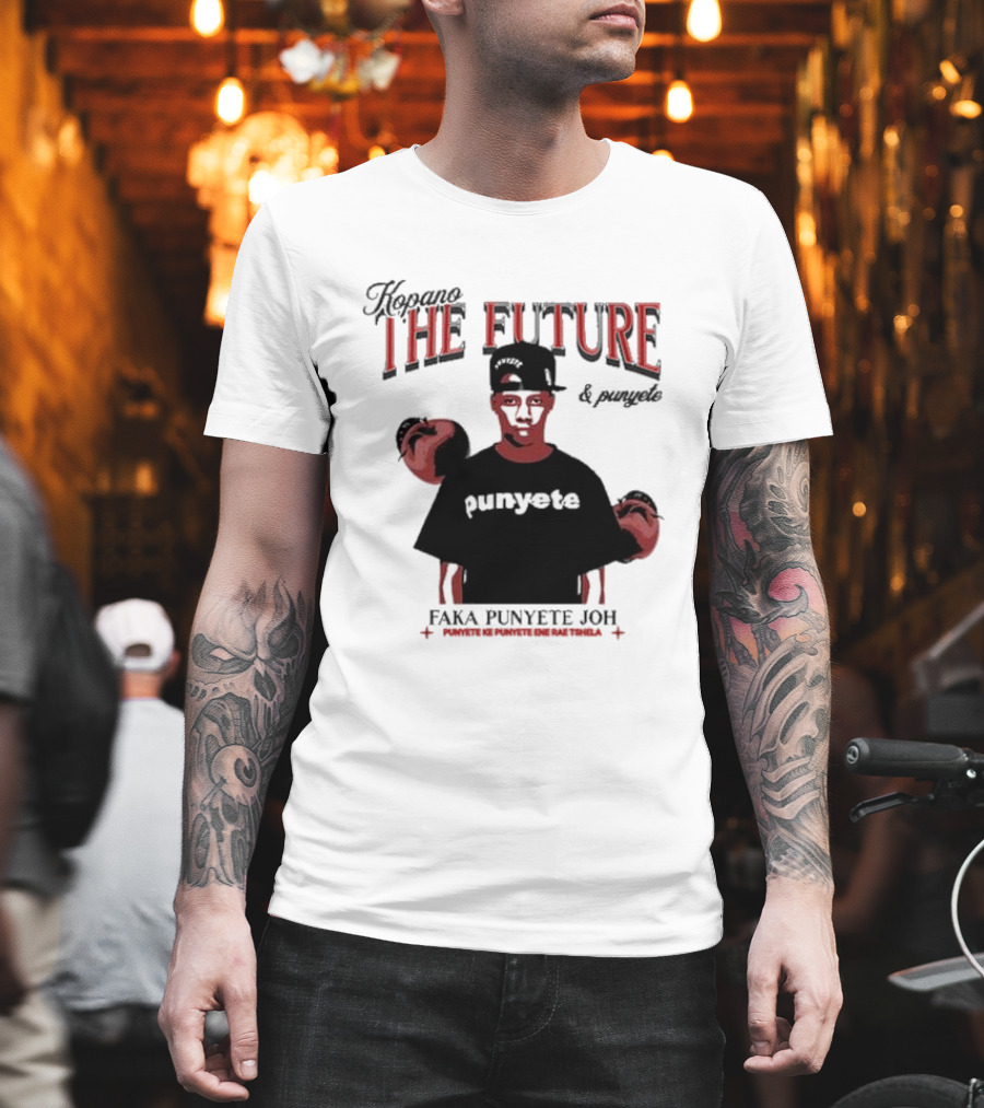 Kopano The Future And Punyete Faka Punyete Joh Punyete Ke Punyete Ene Rae Tshela T-Shirt