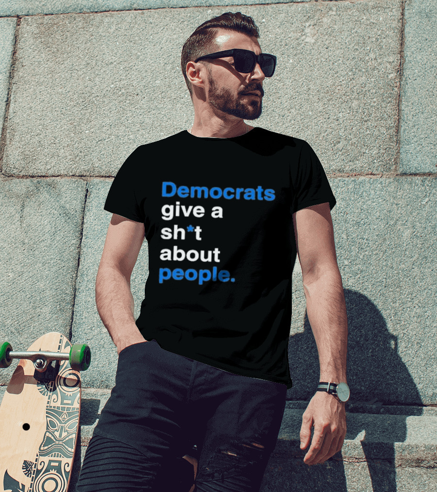 Democrats Give A Sh*t About People T-Shirt