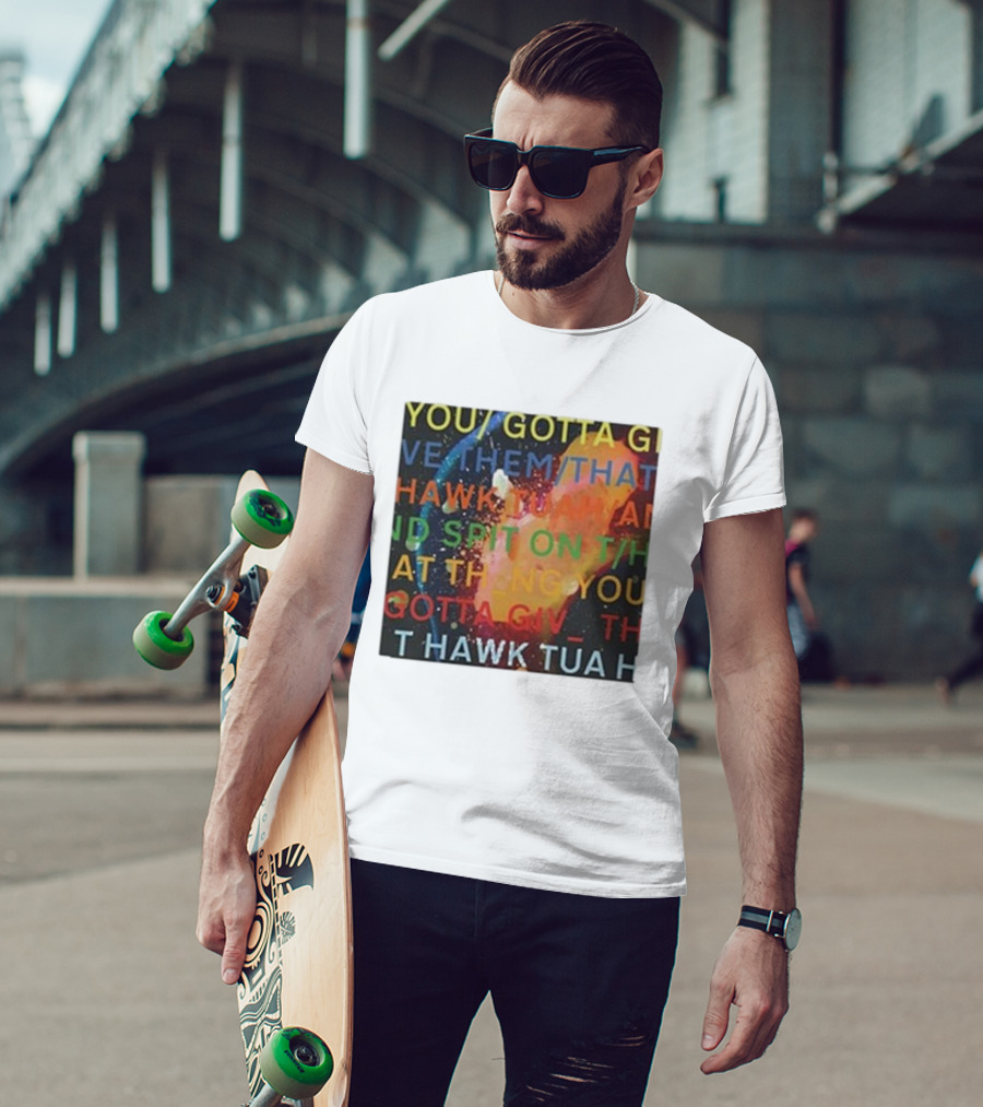 You Gotta Give Them That Hawk Tua And Spit On That Thing You Giv T Hawk Tua T-Shirt
