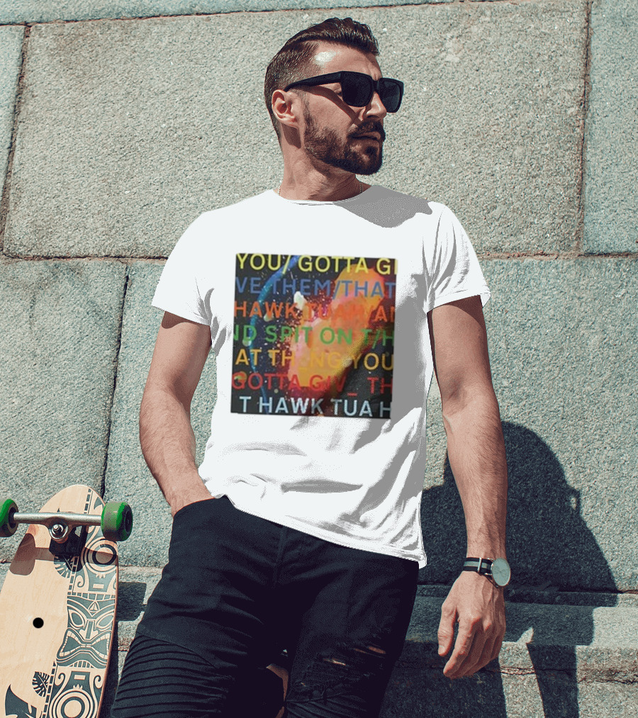 You Gotta Give Them That Hawk Tua And Spit On That Thing You Giv T Hawk Tua T-Shirt