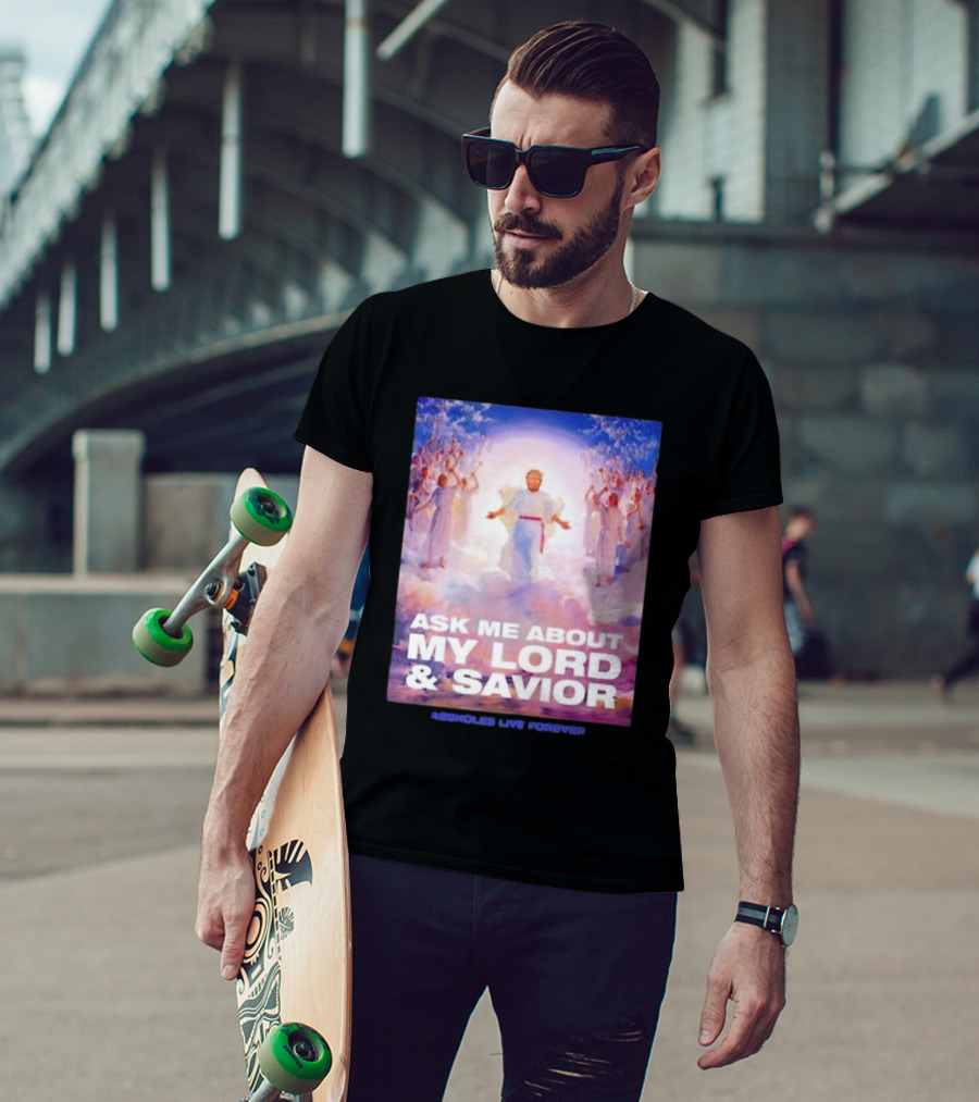 Ask Me About My Lord And Savior Assholes Live Forever T-Shirt