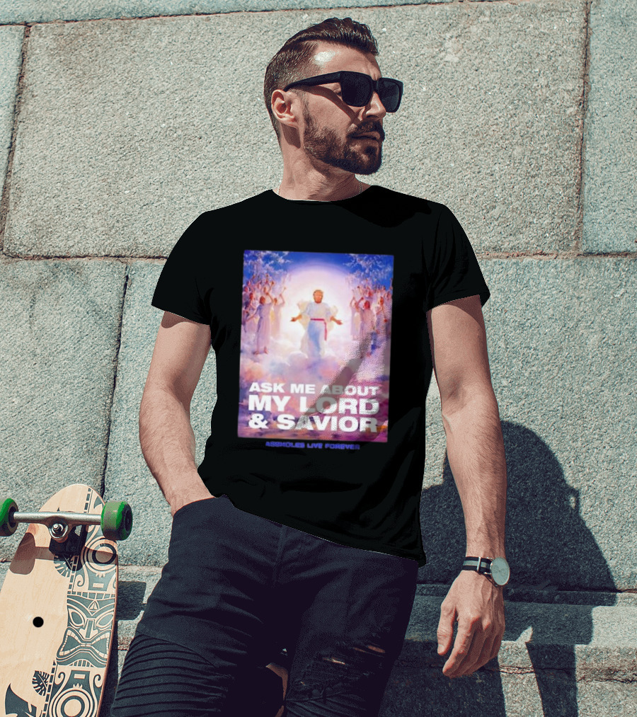 Ask Me About My Lord And Savior Assholes Live Forever T-Shirt