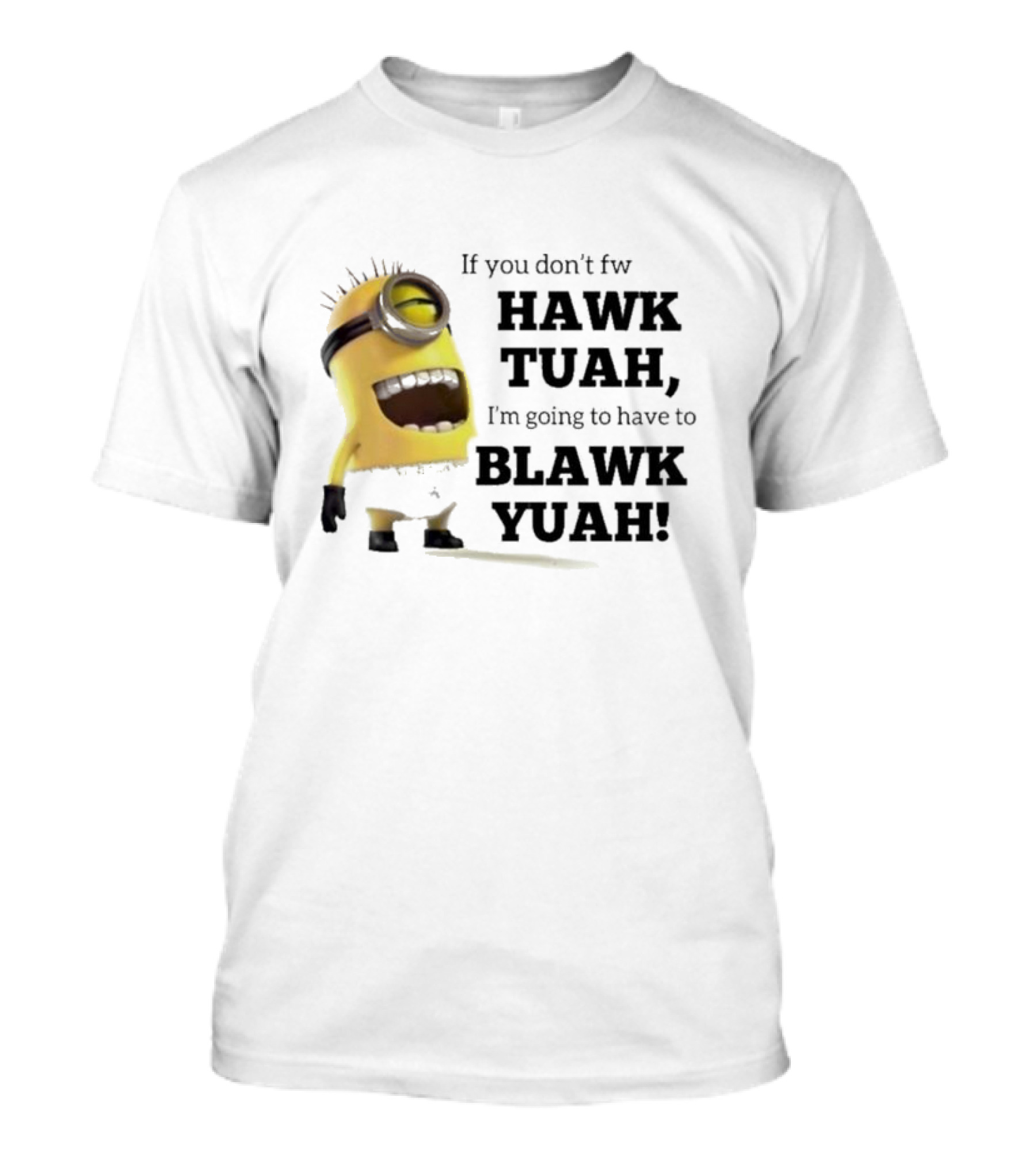 Minions If You Don’t Fw Hawk Tuah I’m Going To Have To Blawk Yuah T-Shirt