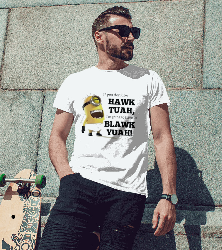 Minions If You Don’t Fw Hawk Tuah I’m Going To Have To Blawk Yuah T-Shirt
