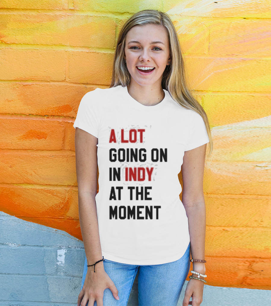 A Lot Going On In Indy At The Moment T-Shirt