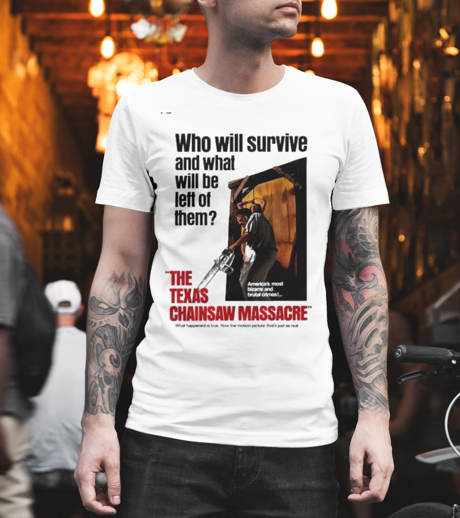 The Texas Chainsaw Massacre Who Will Survive And What Will Be Left Of Them America's Most Bizarre And Brutal Crimes T-Shirt